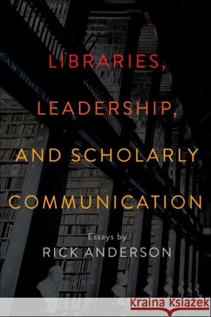 Libraries, Leadership, and Scholarly Communication: Essays by Rick Anderson Rick Anderson 9780838914335 ALA Editions - książka