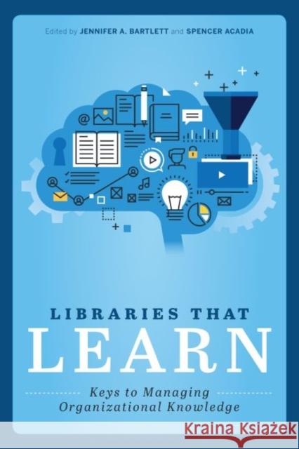 Libraries That Learn: Keys to Managing Organizational Knowledge Bartlett, Jennifer A. 9780838918319 ALA Editions - książka