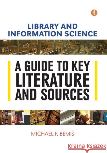 Library and Information Science: A Guide to Key Literature and Sources Michael F. Bemis   9781783300020 Facet Publishing - książka