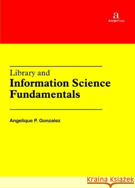 Library and Information Science Fundamentals Angelique P. Gonzalez   9781680946055 Arcler Education Inc - książka