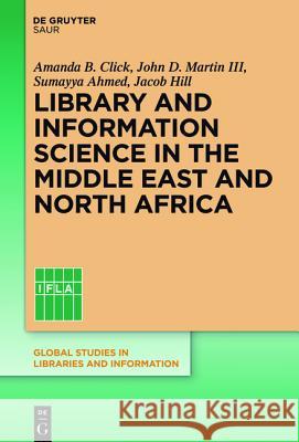 Library and Information Science in the Middle East and North Africa Amanda B. Click, Sumayya Ahmed, Jacob Hill, John D. Martin III 9783110341720 De Gruyter - książka