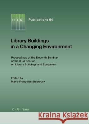 Library Buildings in a Changing Environment: Proceedings of the 11th Seminar of the Ifla Section on Library Buildings and Equipment, Shanghai, China, Bisbrouck, Marie-Françoise 9783598218194 Saur - książka