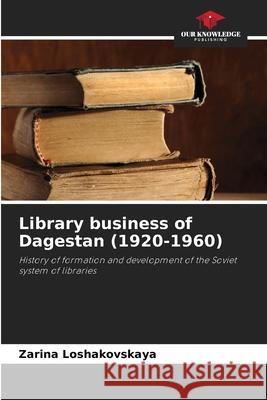 Library business of Dagestan (1920-1960) Zarina Loshakovskaya 9786203007893 Our Knowledge Publishing - książka