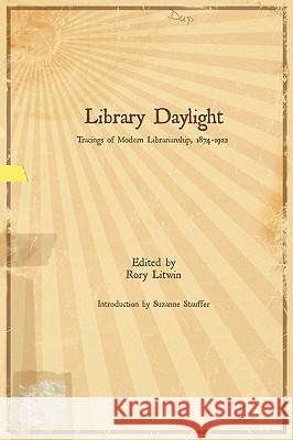 Library Daylight: Traces of Modern Librarianship, 1874-1922 Litwin, Rory 9780977861743 Library Juice Press - książka