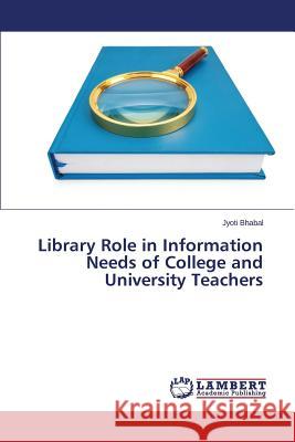 Library Role in Information Needs of College and University Teachers Bhabal Jyoti 9783659721045 LAP Lambert Academic Publishing - książka