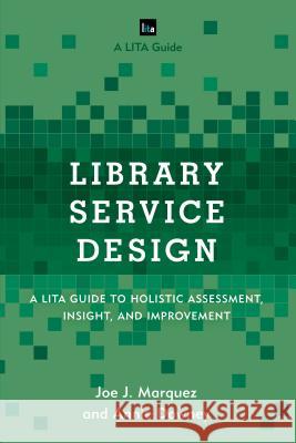 Library Service Design: A Lita Guide to Holistic Assessment, Insight, and Improvement Joe Marquez Annie Downey 9781442263833 Rowman & Littlefield Publishers - książka