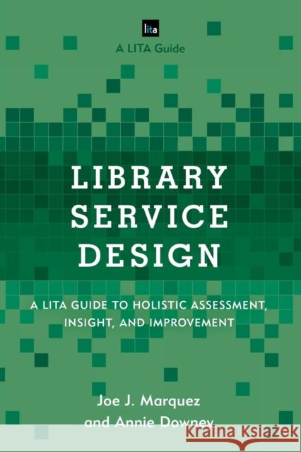 Library Service Design: A Lita Guide to Holistic Assessment, Insight, and Improvement Joe Marquez Annie Downey 9781442263840 Rowman & Littlefield Publishers - książka