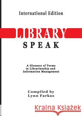 LibrarySpeak A glossary of terms in librarianship and information management (International Edition) Farkas, Lynn 9781590954423 Totalrecall Publications - książka