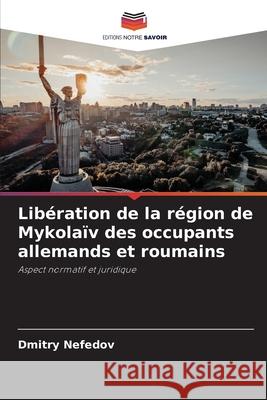 Libération de la région de Mykolaïv des occupants allemands et roumains Nefedov, Dmitry 9786208487386 Editions Notre Savoir - książka