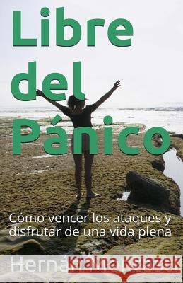 Libre del Pánico: Cómo vencer los ataques y disfrutar de una vida plena Nanton, Gabriela 9781502495631 Createspace - książka