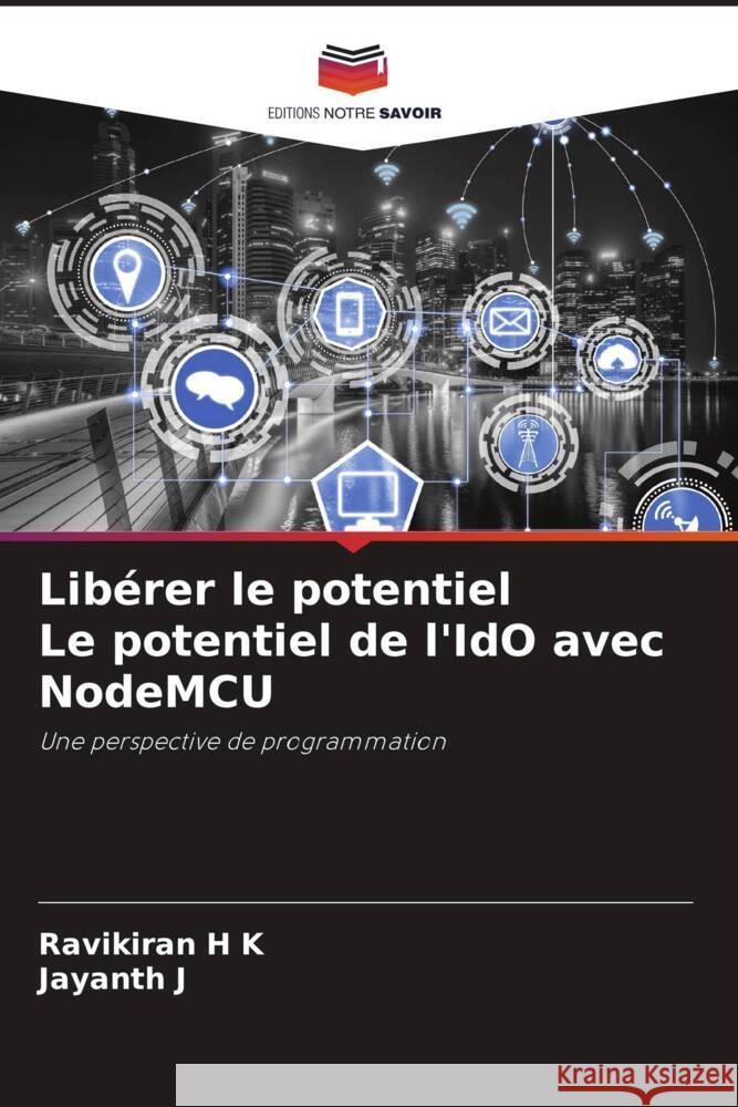 Lib?rer le potentiel Le potentiel de l'IdO avec NodeMCU Ravikiran H Jayanth J 9786206983682 Editions Notre Savoir - książka