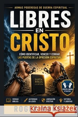 Libres En Cristo: Cómo identificar, vencer y cerrar las puertas de la opresión espiritual Muñoz, Roger D. 9798183988789 Independently Published - książka