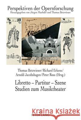 Libretto - Partitur - Szene. Studien Zum Musiktheater: Festschrift Fuer Juergen Maehder Zum 70. Geburtstag Arnold Jacobshagen Peter Ross Thomas Betzwieser 9783631844991 Peter Lang Gmbh, Internationaler Verlag Der W - książka