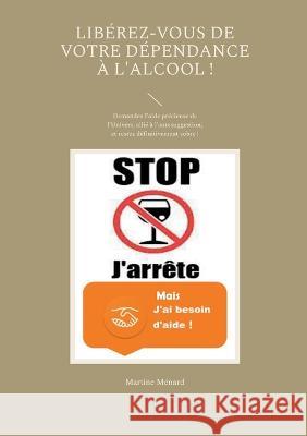 Lib?rez-vous de votre d?pendance ? l'alcool !: Demandez l'aide pr?cieuse de l'Univers, alli? ? l'autosuggestion, et restez d?finitivement sobre ! Martine M?nard 9782322268207 Bod - Books on Demand - książka