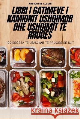 Libri I Gatimeve I Kamionit Ushqimor Dhe Ushqimit T? Rrug?s Xhevahire Lleshi 9781805427193 Xhevahire Lleshi - książka