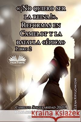 Libro 2. ?No Quiero Ser La Reina!. Reformas En Camelot Y La Batalla ?pica Mariano Bas                              Elena Kryuchkova 9788835450757 Tektime - książka