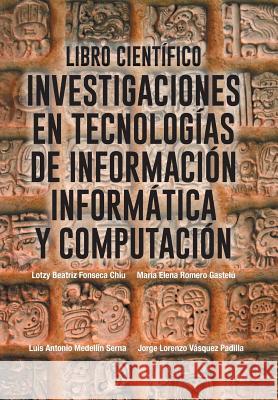 Libro Cientifico: Investigaciones En Tecnologias de Informacion Informatica y Computacion Vasquez, Jorge 9781463376314 Palibrio - książka