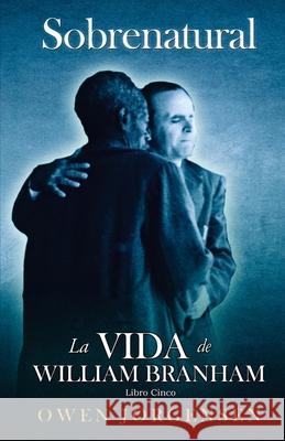 Libro Cinco - Sobrenatural: La Vida De William Branham: El Maestro Y Su Rechazo (1955-1960) Jorgensen, Owen 9781955401586 Supernatural Christian Books LLC - książka