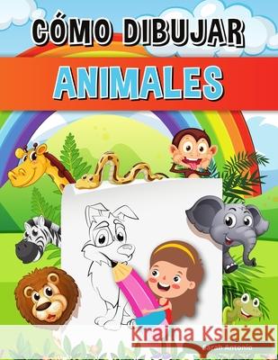 Libro Cómo Dibujar Animales para Niños: Aprender a dibujar animales, Libro Cómo Dibujar Animales Antonio, Sarah 9781803960883 Believe@create Publisher - książka