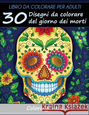 Libro da Colorare per Adulti: 30 Disegni da colorare del giorno dei morti, Serie di Libri da Colorare per Adulti da ColoringCraze Coloringcraze 9781533459718 Createspace Independent Publishing Platform - książka