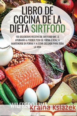 Libro de Cocina de la Dieta Sirtfood Wilfredo Lima   9781804658697 Wilfredo Lima - książka
