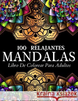 Libro De Colorear 100 Diseños Con Mandalas Relajantes: Páginas De Colorear Para Mujeres Y Hombres. Relajantes Diseños E Ilustraciones Con Patrones De Books, Art 9786069620984 Gopublish - książka