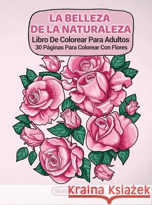 Libro De Colorear Para Adultos: La Belleza De La Naturaleza, 30 Páginas Para Colorear Con Flores World of Coloring 9788396127495 World of Coloring - książka