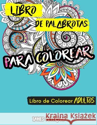 Libro de colorear para adultos: Libro de palabrotas para colorear Peterson, James 9781545337141 Createspace Independent Publishing Platform - książka