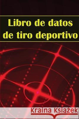 Libro de datos de tiro deportivo: Portero fotogr?fico para principiantes y profesionales Registra fecha, hora, ubicaci?n, arma de fuego, tipo de mira, Xavier Alons 9783986082260 Flori Martin - książka