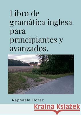 Libro de gram?tica inglesa para principiantes y avanzados. Raphaela Flor?z 9781447867708 Lulu.com - książka