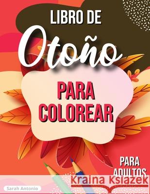 Libro de otoño para colorear: Libro para colorear otoñal relajante con escenas otoñales tranquilas Antonio, Sarah 9781915015853 Believe@create Publisher - książka