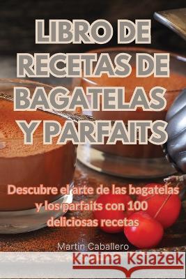 Libro de Recetas de Bagatelas Y Parfaits Martin Caballero   9781835007525 Aurosory ltd - książka