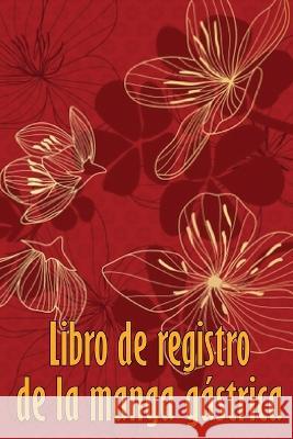 Libro de registro de la manga gastrica: Lleve un registro de su alimentacion, estado de animo, comidas, calorias, medicamentos/suplementos, ejercicio, peso, diario de bypass gastrico Hector Gonzalez   9783986084745 Moisescu Stefan - książka