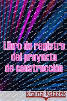 Libro de registro del proyecto de construccion: Increible idea de regalo para capataces o jefes de obra Seguimiento diario de obras para registrar mano de obra, tareas, calendarios, informe diario de  Maria Ortega Perez   9783986083304 Astrid Melberg - książka