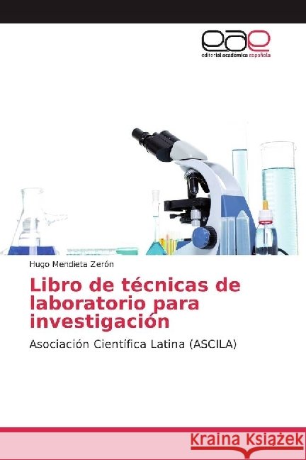 Libro de técnicas de laboratorio para investigación : Asociación Científica Latina (ASCILA) Mendieta Zerón, Hugo 9783639665987 Editorial Académica Española - książka