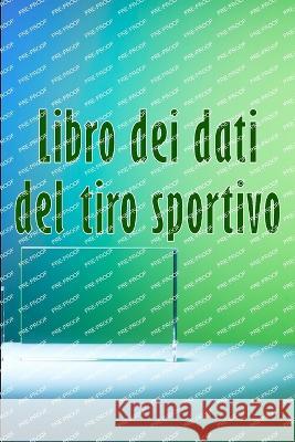 Libro dei dati del tiro sportivo: Regalo perfetto per registrare data, ora, luogo, arma, tipo di cannocchiale, munizioni, distanza, polvere, innesco, ottone, pagine di diagrammi Ligia Chiesa   9783986083298 Sebastian Dienach - książka