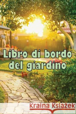 Libro di bordo del giardino: Custode quotidiano di giardini interni ed esterni per principianti e giardinieri accaniti, fiori, frutta, verdura - Incredibile per gli amanti del giardinaggio Felicia Mazzoni   9783986084097 Flori Martin - książka