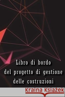 Libro di bordo del progetto di gestione delle costruzioni: Libro di bordo per registrare la manodopera, le attivita, i programmi, i rapporti giornalieri sulla costruzione Regalo perfetto per l'ingegne Veneranda Basilio   9783986089979 Sebastian Dienach - książka