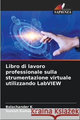 Libro di lavoro professionale sulla strumentazione virtuale utilizzando LabVIEW Balachander K Suresh Kumaar G  9786205905531 Edizioni Sapienza - książka