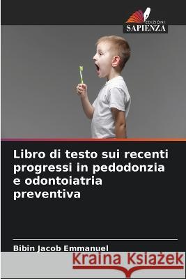 Libro di testo sui recenti progressi in pedodonzia e odontoiatria preventiva Bibin Jacob Emmanuel 9786205607916 Edizioni Sapienza - książka