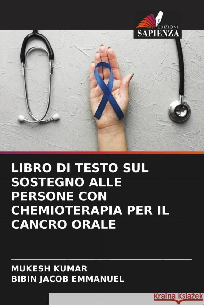 LIBRO DI TESTO SUL SOSTEGNO ALLE PERSONE CON CHEMIOTERAPIA PER IL CANCRO ORALE Kumar, Mukesh, Emmanuel, Bibin Jacob 9786204629834 Edizioni Sapienza - książka