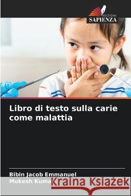 Libro di testo sulla carie come malattia Bibin Jacob Emmanuel Mukesh Kumar  9786206132592 Edizioni Sapienza - książka