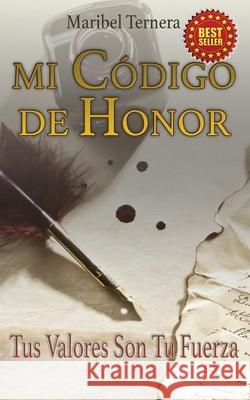 Libro Mi Código de Honor: Tus Valores Son Tu Fuerza Ternera, Maribel 9781537345123 Createspace Independent Publishing Platform - książka