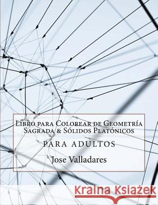Libro para Colorear de Geometría Sagrada & Sólidos Platónicos para Adultos Valladares, Jose 9781985712188 Createspace Independent Publishing Platform - książka
