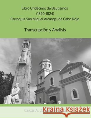 Libro Undécimo de Bautismos (1820-1824) Parroquia San Miguel Arcángel de Cabo Rojo: Transcripción y Análisis Zapata-Lozada, César a. 9781660855179 Independently Published - książka