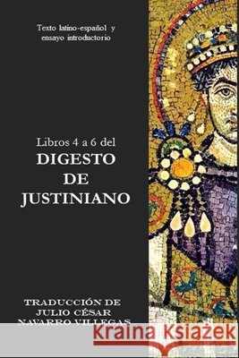 Libros 4 a 6 del Digesto de Justiniano: Texto latino-español y ensayo introductorio Julio César Navarro Villegas, Julio César Navarro Villegas 9781546379058 Createspace Independent Publishing Platform - książka