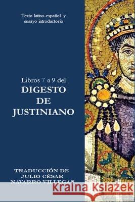 Libros 7 a 9 del Digesto de Justiniano: Texto latino-español y ensayo introductorio Julio César Navarro Villegs, Julio César Navarro Villegas 9781719951197 Independently Published - książka