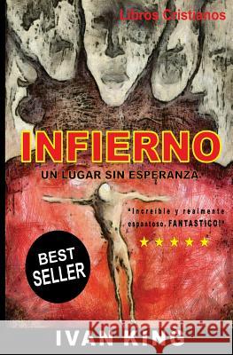 Libros Cristianos: El Infierno: Un Lugar Sin Esperanza [Libros Cristianos] Ivan King 9781514214848 Createspace - książka