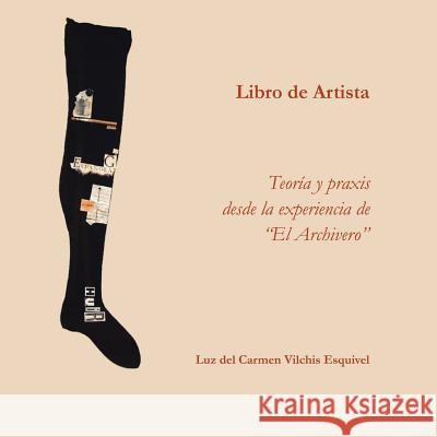 Libros de artista. Teoría y praxis desde la experiencia de El Archivero. Vilchis Esquivel, Luz Del Carmen 9781506514482 Palibrio - książka