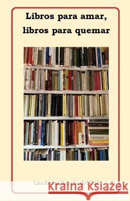 Libros para amar, libros para quemar: (Ensayo) Lamberto García del Cid 9798831173239 Independently Published - książka